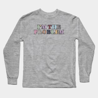 I'm The Problem Long Sleeve T-Shirt